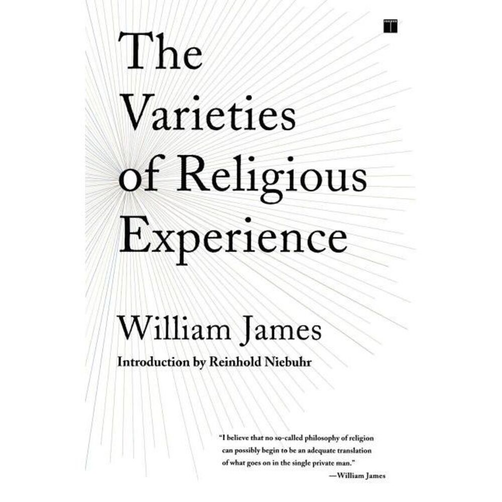 The Varieties of Religious Experience: A Study in Human Nature -- William James